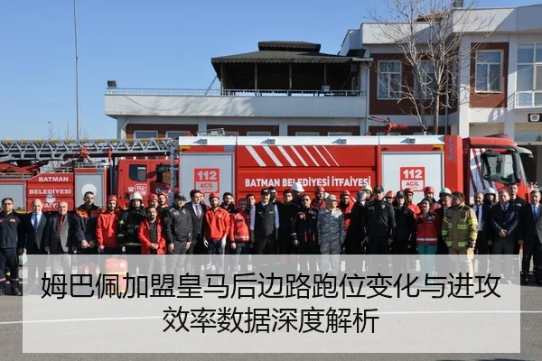 姆巴佩加盟皇马后边路跑位变化与进攻效率数据深度解析