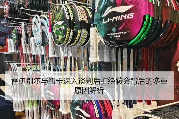 霍伊别尔与纽卡深入谈判后拒绝转会背后的多重原因解析